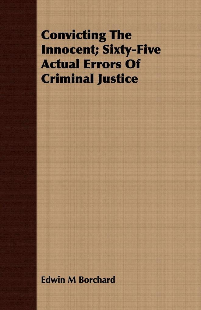 Convicting The Innocent; Sixty-Five Actual Errors Of Criminal Justice