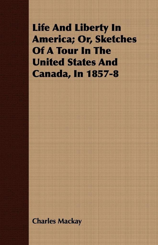 Life And Liberty In America; Or Sketches Of A Tour In The United States And Canada In 1857-8