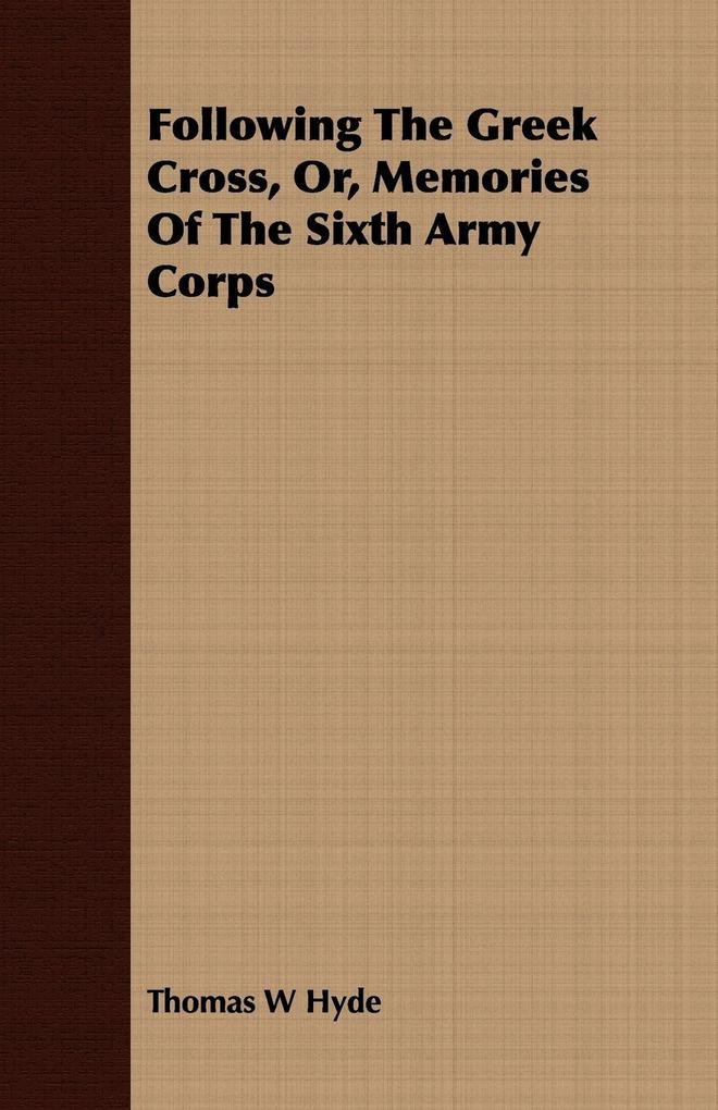 Following The Greek Cross Or Memories Of The Sixth Army Corps