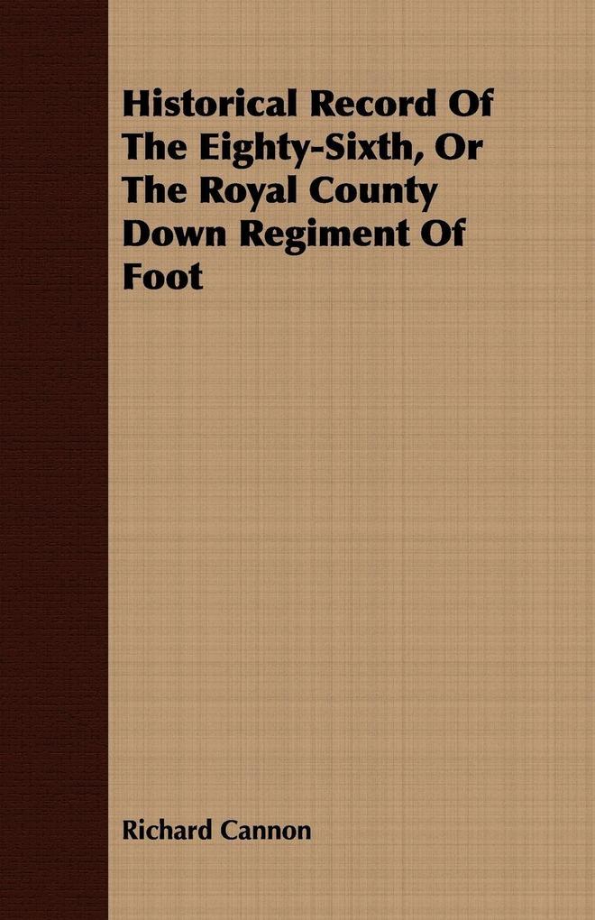 Historical Record Of The Eighty-Sixth Or The Royal County Down Regiment Of Foot