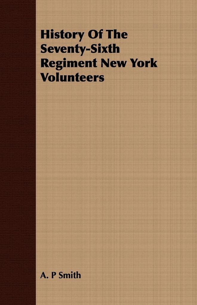 History Of The Seventy-Sixth Regiment New York Volunteers - A. P Smith