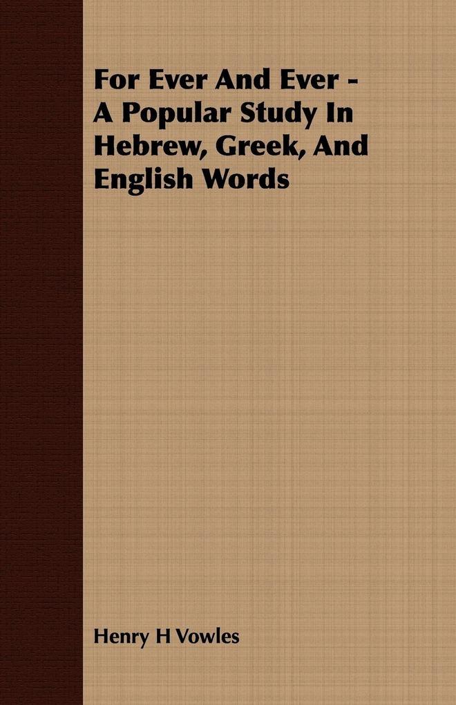 For Ever And Ever - A Popular Study In Hebrew Greek And English Words