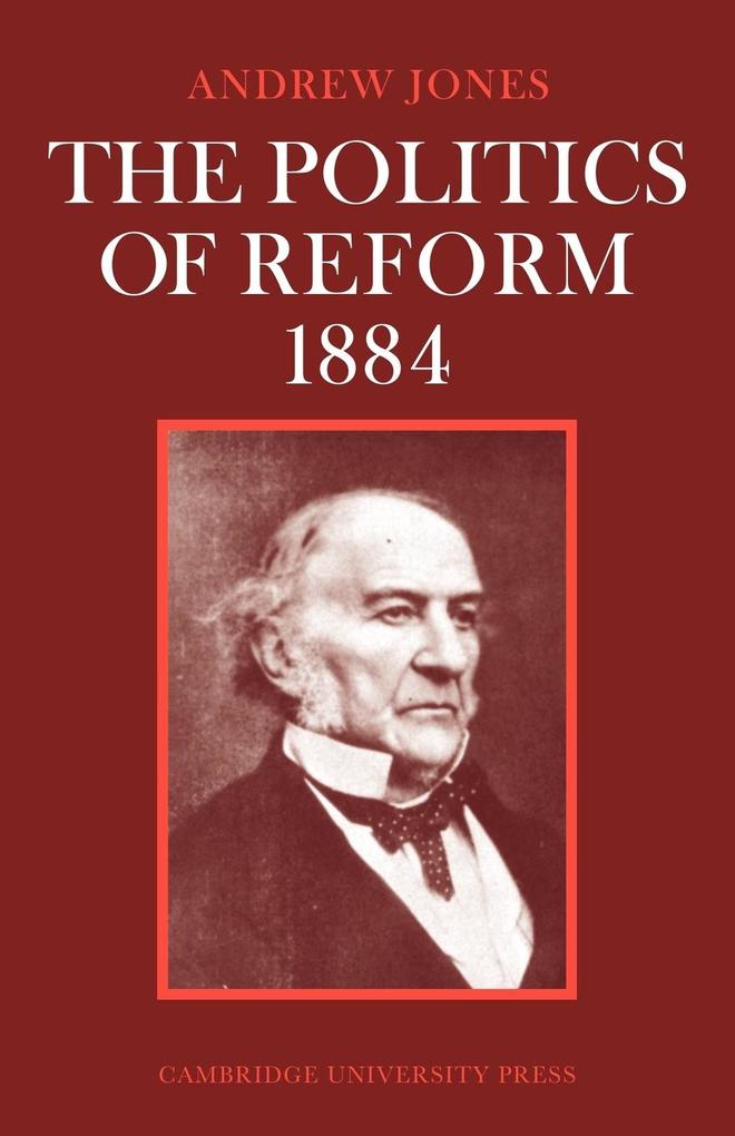 The Politics of Reform 1884 - Andrew Jones/ Jones James Andrew