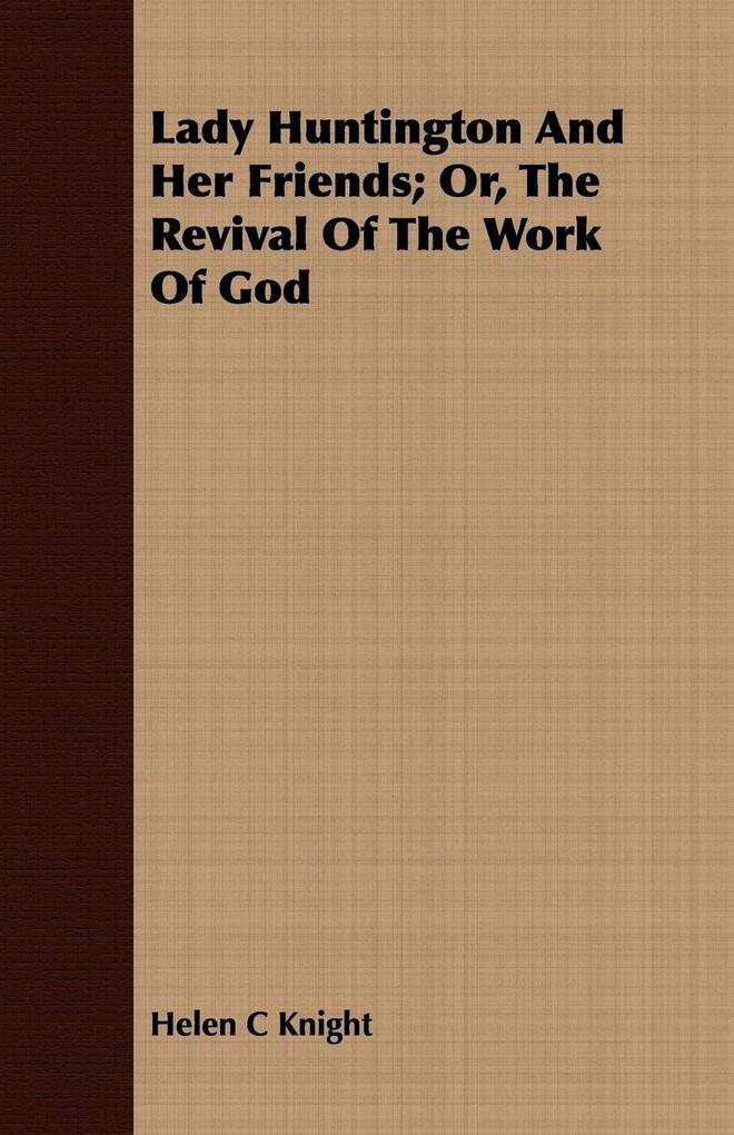 Lady Huntington And Her Friends; Or The Revival Of The Work Of God