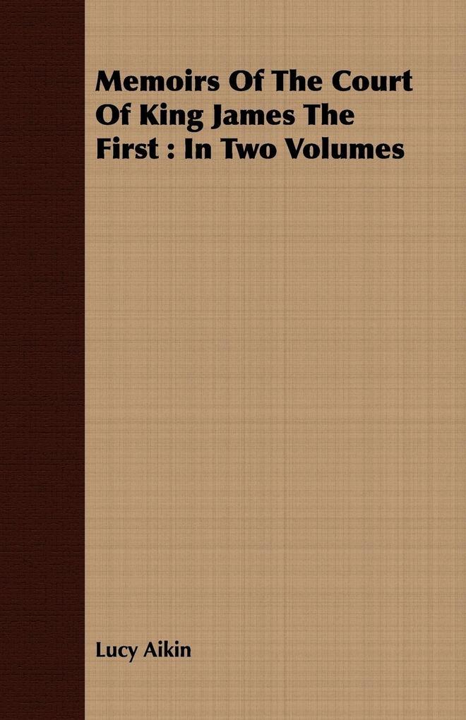 Memoirs Of The Court Of King James The First