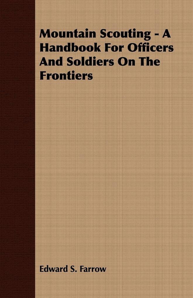 Mountain Scouting - A Handbook for Officers and Soldiers on the Frontiers