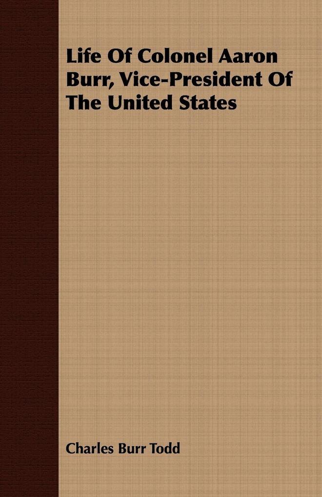 Life Of Colonel Aaron Burr Vice-President Of The United States