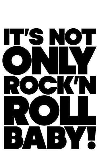 It‘s Not Only Rock & Roll Baby!