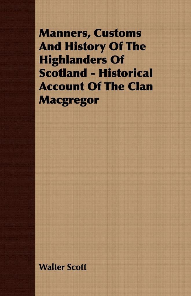 Manners Customs and History of the Highlanders of Scotland - Historical Account of the Clan MacGregor