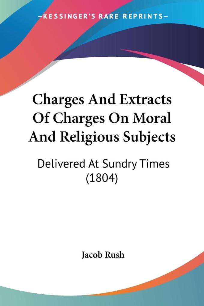 Charges And Extracts Of Charges On Moral And Religious Subjects - Jacob Rush