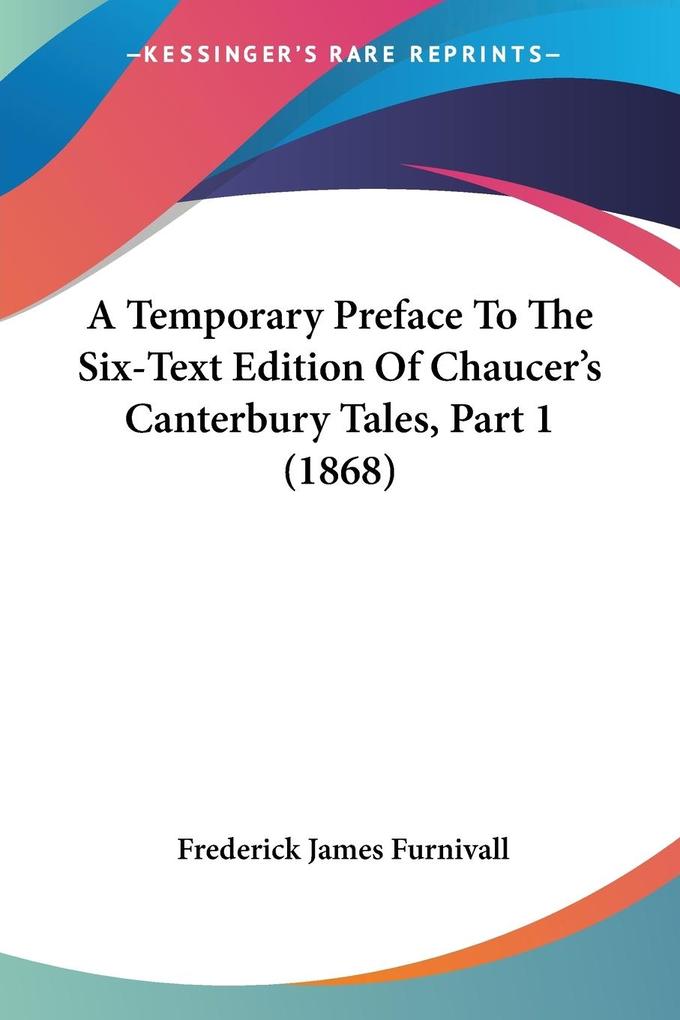 A Temporary Preface To The Six-Text Edition Of Chaucer‘s Canterbury Tales Part 1 (1868)