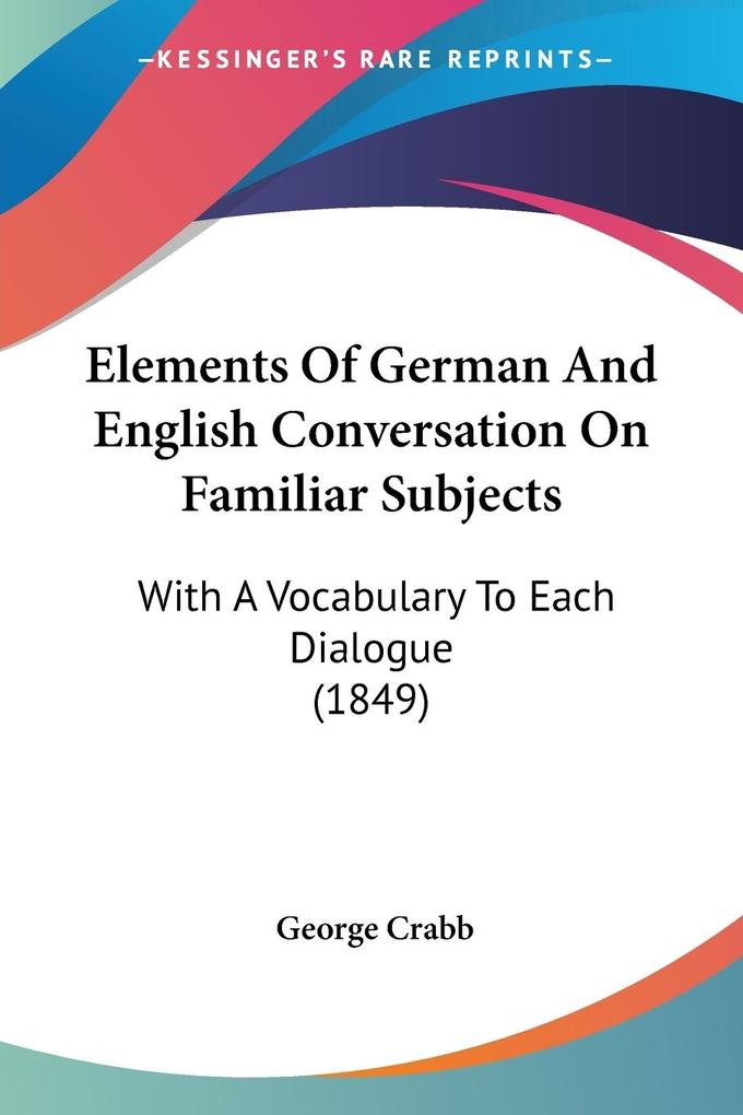 Elements Of German And English Conversation On Familiar Subjects