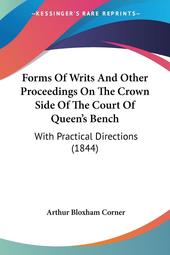 Forms Of Writs And Other Proceedings On The Crown Side Of The Court Of Queen‘s Bench