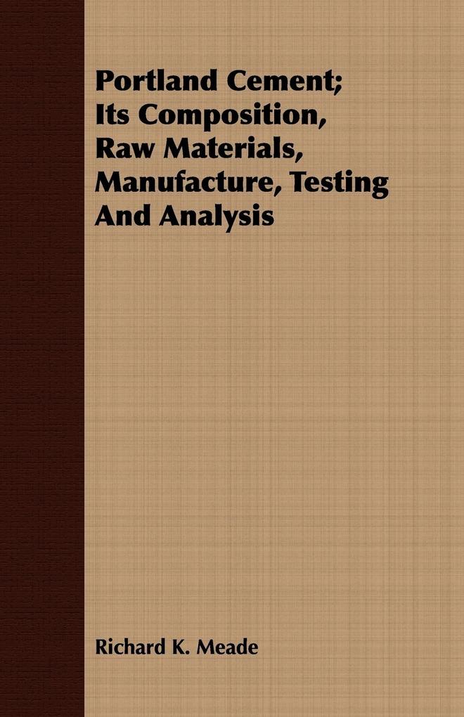Portland Cement; Its Composition Raw Materials Manufacture Testing And Analysis