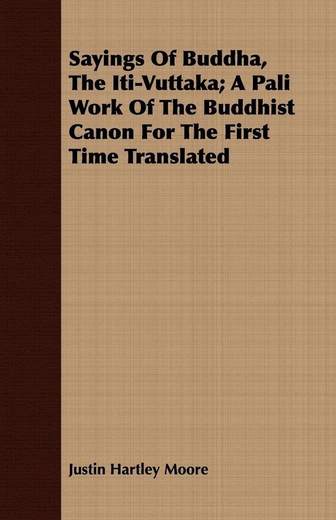 Sayings Of Buddha The Iti-Vuttaka; A Pali Work Of The Buddhist Canon For The First Time Translated