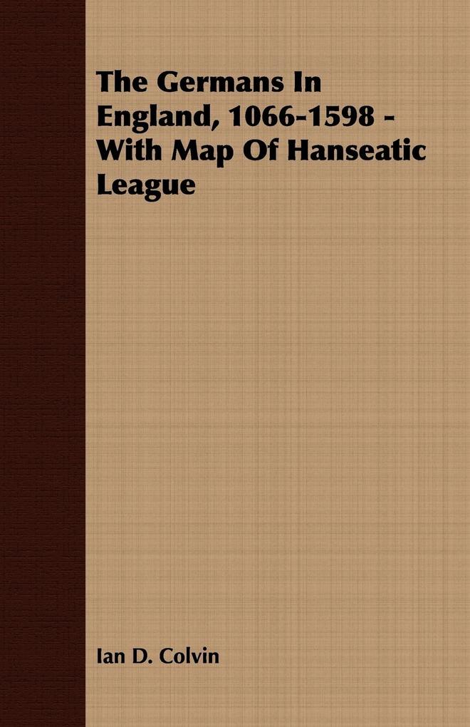 The Germans In England 1066-1598 - With Map Of Hanseatic League