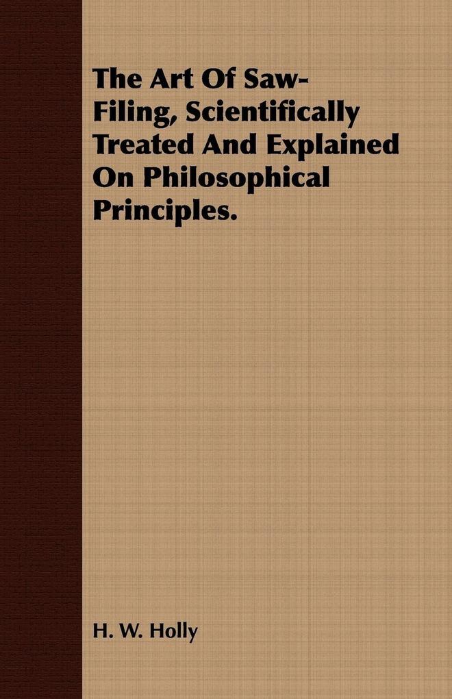 The Art Of Saw-Filing Scientifically Treated And Explained On Philosophical Principles.