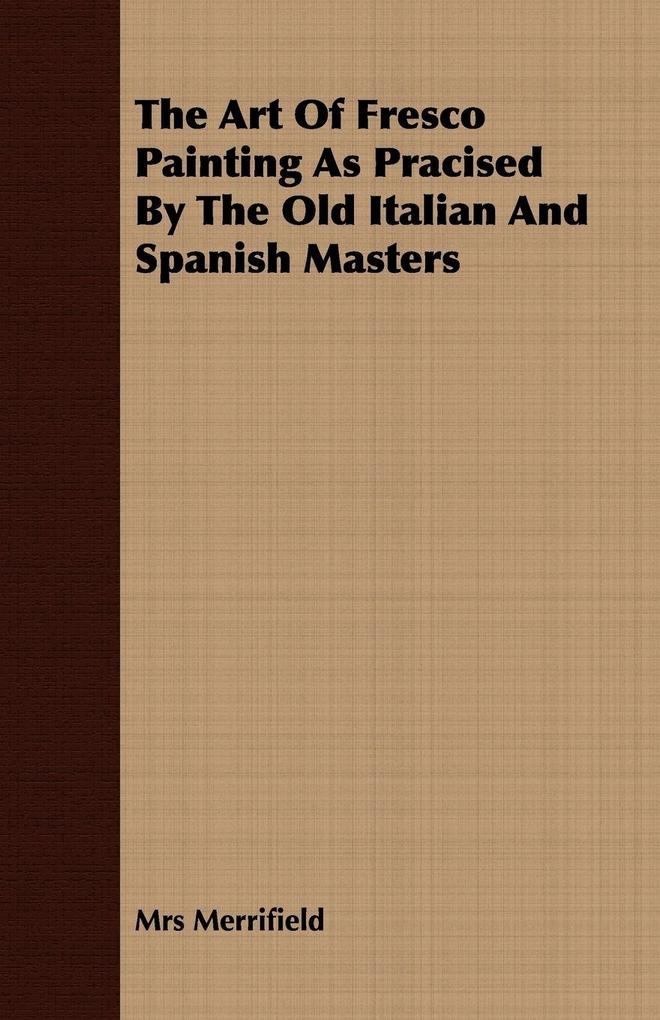 The Art Of Fresco Painting As Pracised By The Old Italian And Spanish Masters