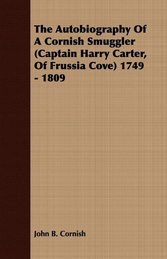 The Autobiography Of A Cornish Smuggler (Captain Harry Carter Of Frussia Cove) 1749 - 1809