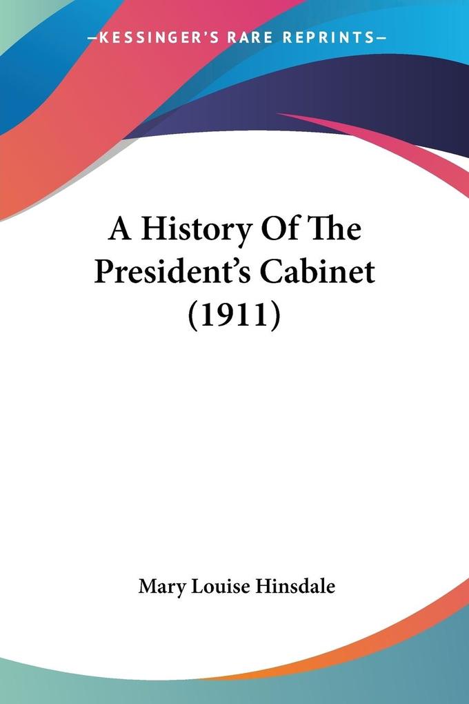 A History Of The President‘s Cabinet (1911)