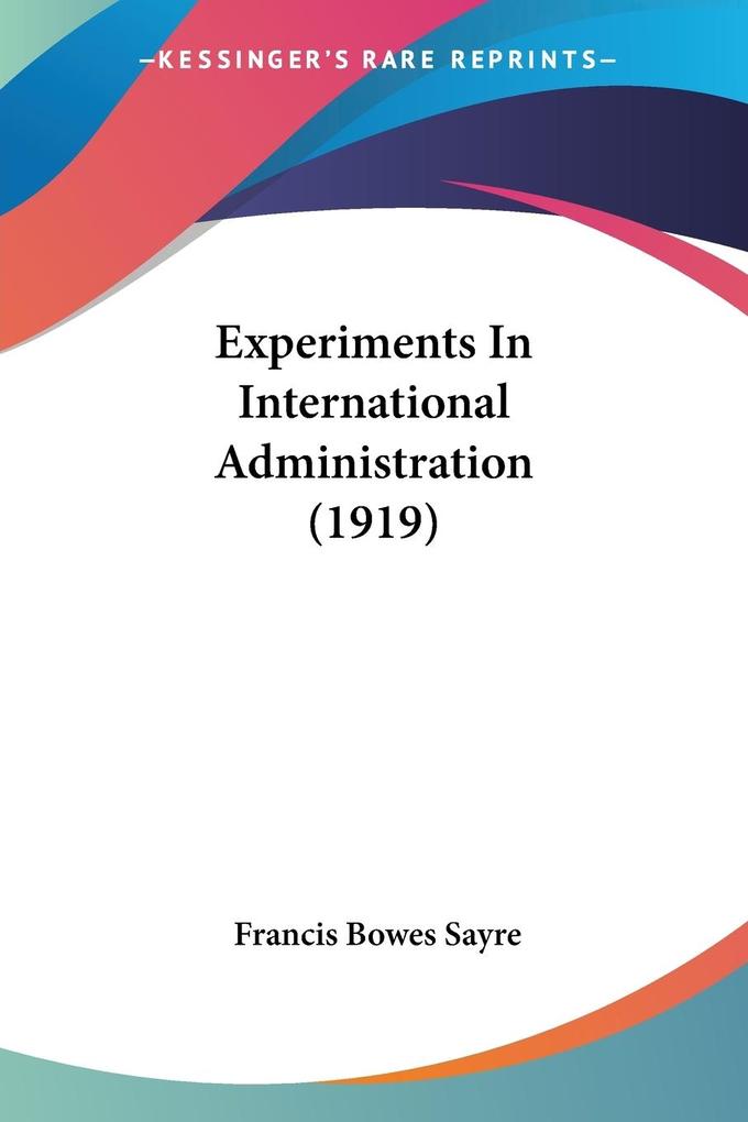 Experiments In International Administration (1919)