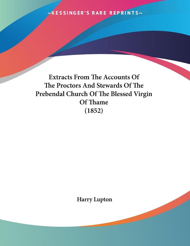 Extracts From The Accounts Of The Proctors And Stewards Of The Prebendal Church Of The Blessed Virgin Of Thame (1852)