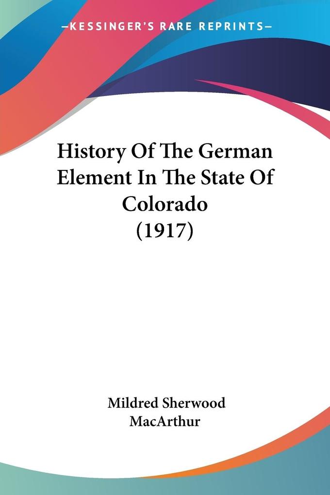 History Of The German Element In The State Of Colorado (1917) - Mildred Sherwood MacArthur