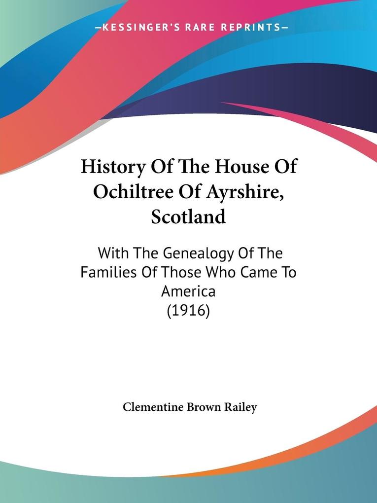 History Of The House Of Ochiltree Of Ayrshire Scotland - Clementine Brown Railey