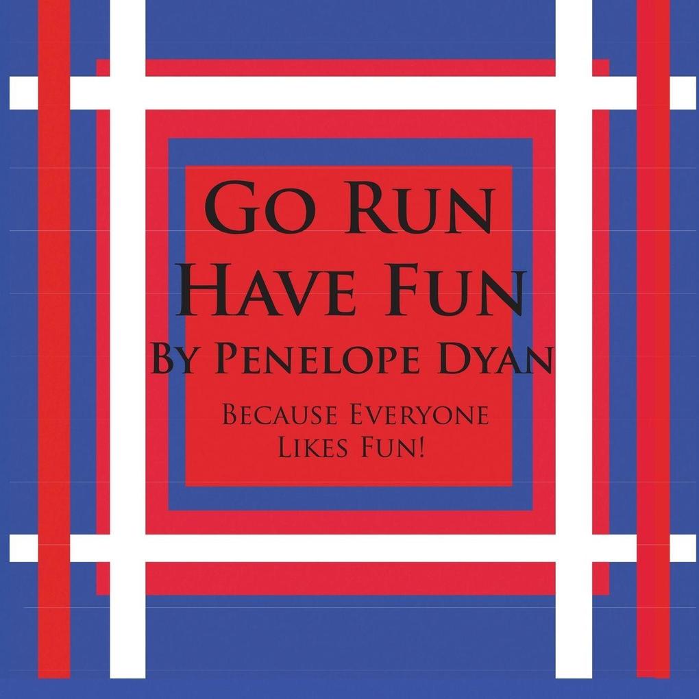 Go Run Have Fun---Because Everyone Likes Fun