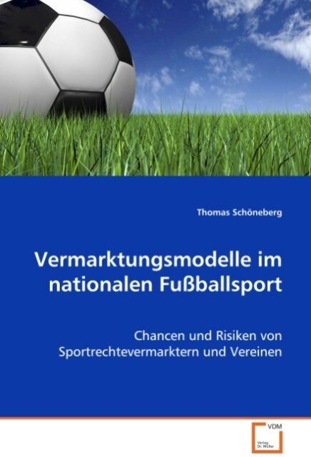 Vermarktungsmodelle im nationalen Fußballsport - Thomas Schöneberg