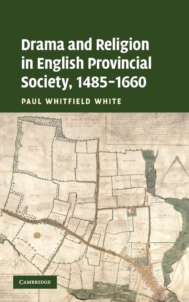 Drama and Religion in English Provincial Society 1485-1660 - Paul Whitfield White