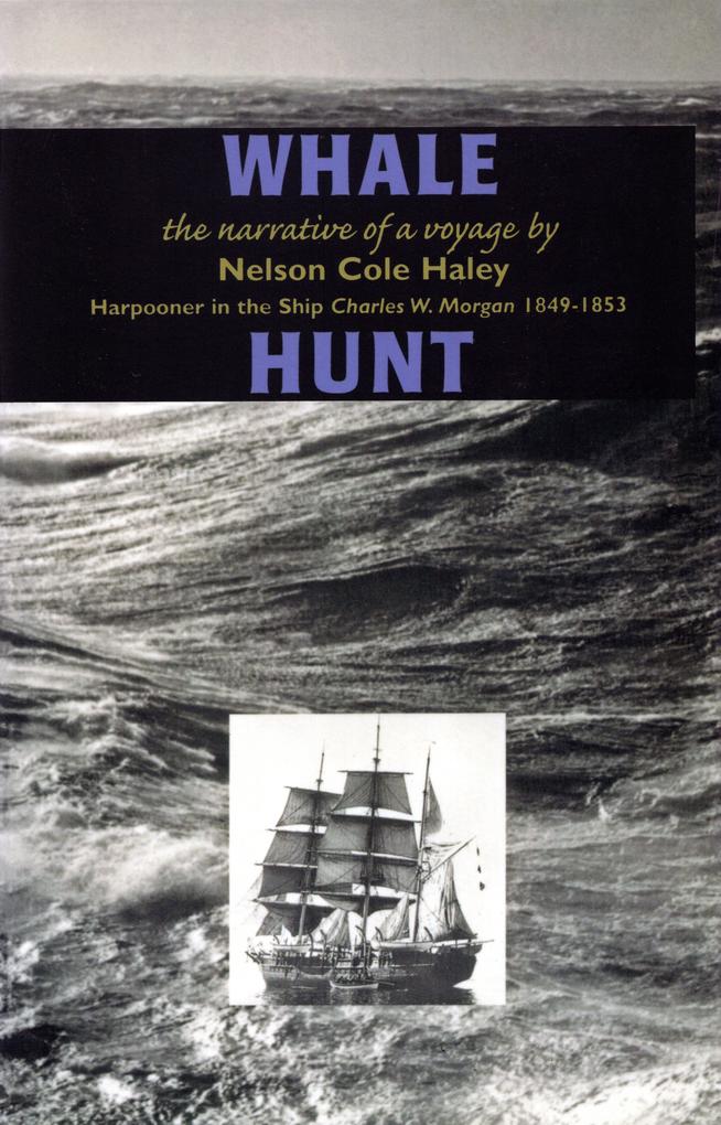Whale Hunt: The Narrative of a Voyage by Nelson Cole Haley Harpooner in the Ship Charles W. Morgan 1849-1853 - Nelson Cole Haley