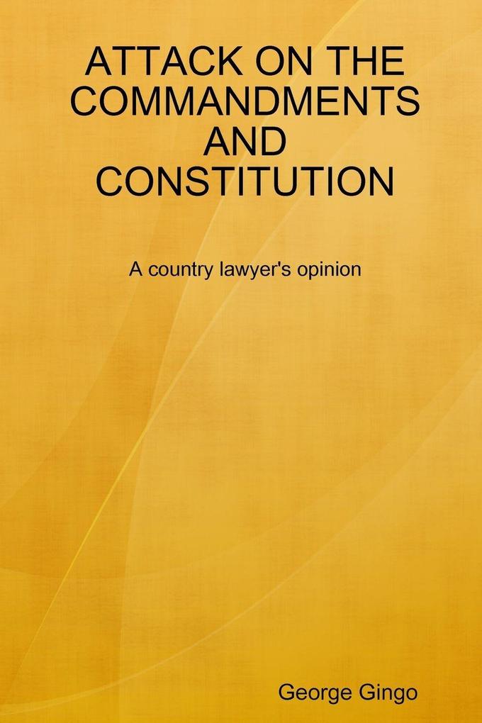 ATTACK ON THE COMMANDMENTS AND CONSTITUTION A country lawyer's opinion