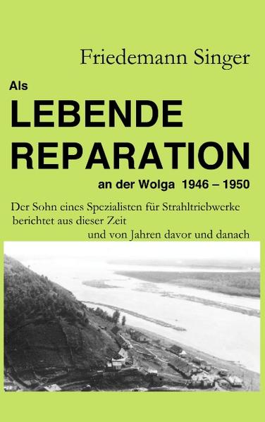 Als Lebende Reparation an der Wolga 1946 - 1950 - Friedemann Singer