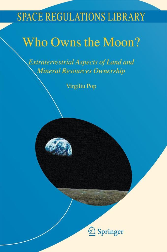 Who Owns the Moon?: Extraterrestrial Aspects of Land and Mineral Resources Ownership - Virgiliu Pop