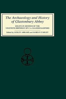 The Archaeology and History of Glastonbury Abbey: Essays in Honour of the Ninetieth Birthday of C.A.Ralegh Radford