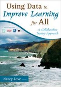 Using Data to Improve Learning for All: A Collaborative Inquiry Approach - Nancy B. Love