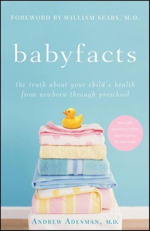 Baby Facts: The Truth about Your Child‘s Health from Newborn Through Preschool