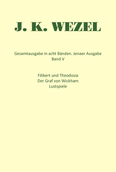 Gesamtausgabe in acht Bänden. Jenaer Ausgabe / Filibert und Theodosia. Der Graf von Wickham. Lustspiele - Johann K Wezel