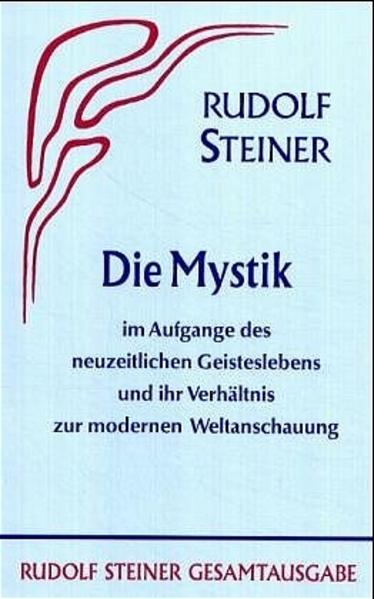Die Mystik im Aufgange des neuzeitlichen Geisteslebens und ihr Verhältnis zur modernen Weltanschauun - Rudolf Steiner