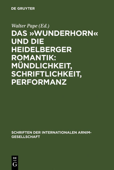 Das »Wunderhorn« und die Heidelberger Romantik: Mündlichkeit Schriftlichkeit Performanz