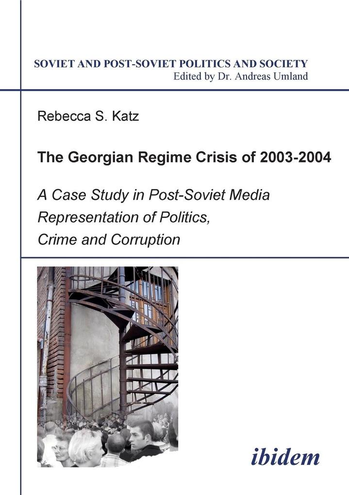 The Georgian Regime Crisis of 2003-2004. A Case Study in Post-Soviet Media Representation of Politics Crime and Corruption