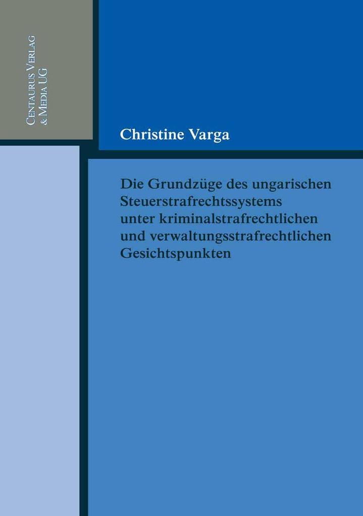 Die Grundzüge des ungarischen Strafrechtssystems aus kriminalrechtlichen und verwaltungsrechtlichen Gesichtspunkten