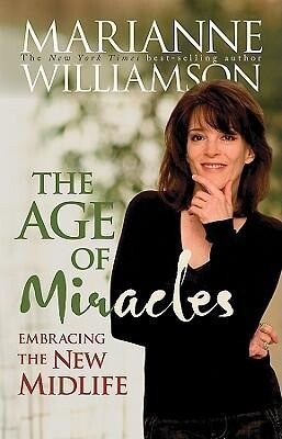 Age of Miracles: Embracing the New Midlife - Marianne Williamson