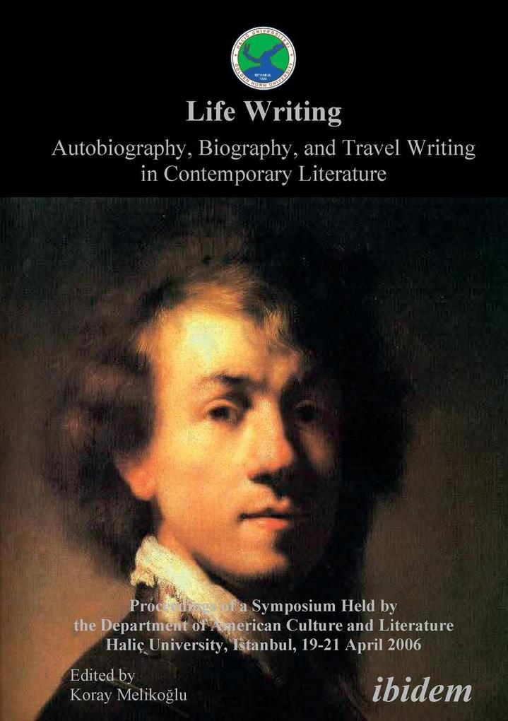 Life Writing. Autobiography Biography and Travel Writing in Contemporary Literature. Proceedings of a Symposium Held by the Department of American Culture and Literature Halic University Istanbul 19-21 April 2006