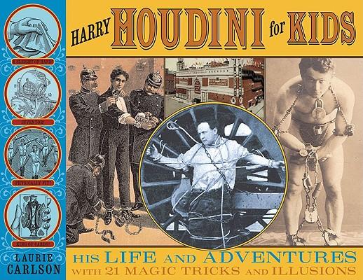 Harry Houdini for Kids: His Life and Adventures with 21 Magic Tricks and Illusions Volume 29