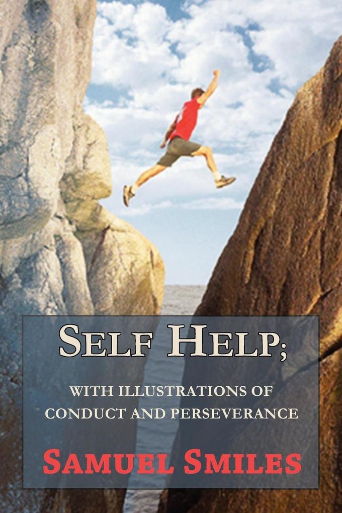 Self Help; With Illustrations of Conduct and Perseverance - Samuel Jr. Smiles
