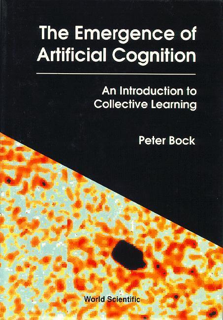 Emergence of Artificial Cognition The: An Introduction to Collective Learning - Peter Bock
