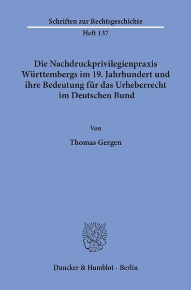 Die Nachdruckprivilegienpraxis Württembergs im 19. Jahrhundert und ihre Bedeutung für das Urheberrecht im Deutschen Bund.