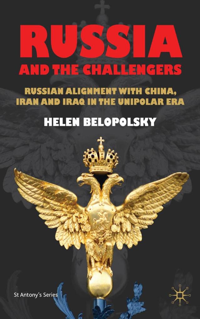 Russia and the Challengers: Russian Alignment with China Iran and Iraq in the Unipolar Era - H. Belopolsky